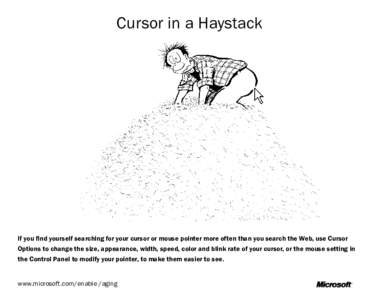 Cursor in a Haystack  If you find yourself searching for your cursor or mouse pointer more often than you search the Web, use Cursor Options to change the size, appearance, width, speed, color and blink rate of your curs