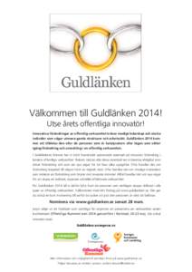 Välkommen till Guldlänken 2014! Utse årets offentliga innovatör! Innovativa förändringar av offentlig verksamhet kräver modigt ledarskap och starka individer som vågar utmana gamla strukturer och arbetssätt. Gul