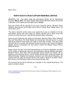 May 8, 2012  NORTH DAKOTA PEACE OFFICER MEMORIAL SERVICE BISMARCK, ND – The state’s fallen law enforcement officers will be remembered tomorrow, May 9, 2012. The North Dakota Peace Officer Memorial service will be he