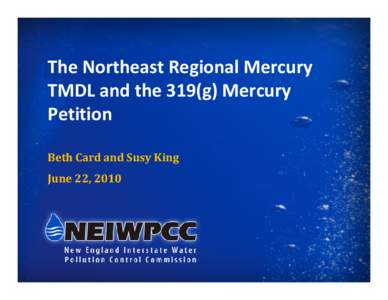 The Northeast Regional Mercury  TMDL and the 319(g) Mercury  Petition Beth Card and Susy King June 22, 2010