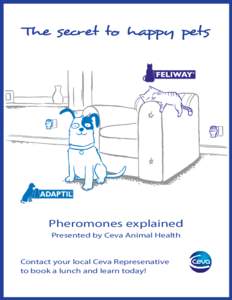 The secret to happy pets  Pheromones explained Presented by Ceva Animal Health  Contact your local Ceva Represenative