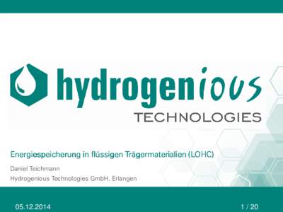 Energiespeicherung in flüssigen Trägermaterialien (LOHC) Daniel Teichmann Hydrogenious Technologies GmbH, Erlangen
