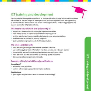 ICT training and development Training may be developed to upskill staff or provide specialist training in information systems and databases that are unique to the organisation. In this role you will have the opportunity 