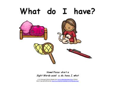 What do I have?  Vowel Focus: short e Sight Words used: a, do, have, I, what A CVC Emergent Phonics Reader from www.hubbardscupboard.org © 2014 Clipart Copyright @ Educlips http://www.teachersnotebook.com/shop/educlips/