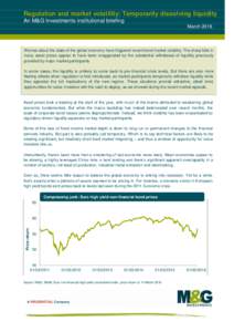 Regulation and market volatility: Temporarily dissolving liquidity An M&G Investments institutional briefing March 2016 Worries about the state of the global economy have triggered recent bond market volatility. The shar