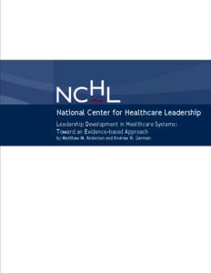 National Center for Healthcare Leadership Leadership Development in Healthcare Systems: Toward an Evidence-based Approach by Matthew M. Anderson and Andrew N. Garman  NATIONAL CENTER FOR HEALTHCARE LEADERSHIP
