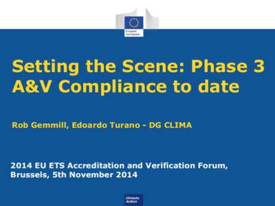 Setting the Scene: Phase 3 A&V Compliance to date Rob Gemmill, Edoardo Turano - DG CLIMA 2014 EU ETS Accreditation and Verification Forum, Brussels, 5th November 2014