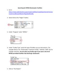 Searching for NPDES Wastewater Facilities 1. Go to https://ciwqs.waterboards.ca.gov/ciwqs/readOnly/CiwqsReportServlet?inCom mand=reset&reportName=RegulatedFacility 2. Select click on the “Region” button.