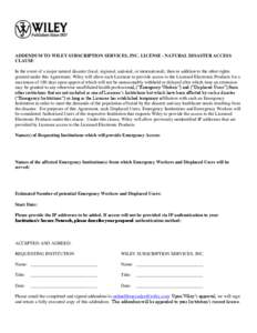 ADDENDUM TO WILEY SUBSCRIPTION SERVICES, INC. LICENSE - NATURAL DISASTER ACCESS CLAUSE In the event of a major natural disaster (local, regional, national, or international), then in addition to the other rights granted 