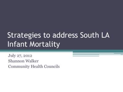 Strategies to address South LA Infant Mortality July 27, 2012 Shannon Walker Community Health Councils