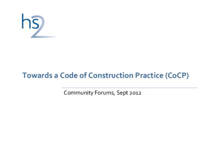 Towards a Code of Construction Practice (CoCP) Community Forums, Sept 2012 Aims • Brief history • Outline what is typically