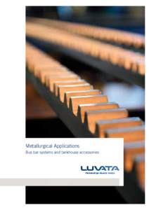 Metallurgical Applications Bus bar systems and tankhouse accessories Turn-key solutions to illuminate the most complex projects Luvata is a world leader in metal fabrication, engineering and design. With operations on t