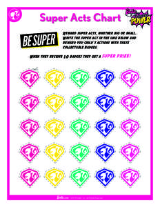 Super Acts Chart Reward super acts, whether big or small. Write the super act in the line below and reward you child’s actions with these collectable badges. When they receive 10 badges they get a super