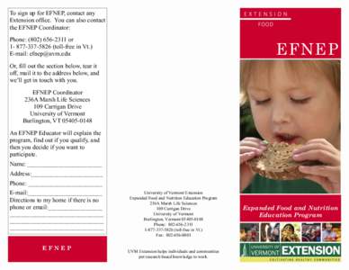 To sign up for EFNEP, contact any Extension office. You can also contact the EFNEP Coordinator: Phone: ([removed]or[removed] (toll-free in Vt.) E-mail: [removed]