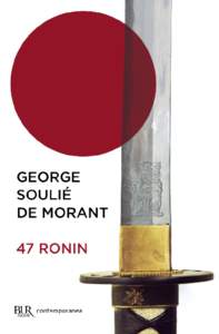 GEORGE SOULIÉ DE MORANT 47 RONIN Prefazione dell’autore  contemporanea