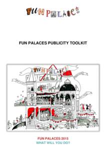 FUN PALACES PUBLICITY TOOLKIT  FUN PALACES 2015 WHAT WILL YOU DO?  Welcome to the Fun Palaces Publicity Toolkit :