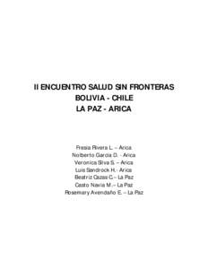 II ENCUENTRO SALUD SIN FRONTERAS BOLIVIA - CHILE LA PAZ - ARICA Fresia Rivera L. – Arica Nolberto Garcia D. - Arica