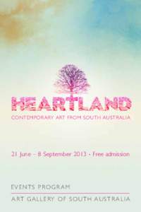 Contemporary art from South Australia  21 June – 8 September 2013 • Free admission E V ENT S PRO G RAM A rt G a l l e ry o f S o u t h A u s t r a l i a