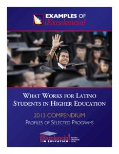 WHAT WORKS FOR LATINO STUDENTS IN HIGHER EDUCATION 2013 COMPENDIUM PROFILES OF SELECTED PROGRAMS  T