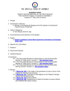 THE ANGUILLA HOUSE OF ASSEMBLY BUSINESS PAPER TWENTY SECOND MEETING OF THE FIRST SESSION THE ELEVENTH ANGUILLA HOUSE OF ASSEMBLY Tuesday 31ST May, 2016 at 8:30am 1. Prayers