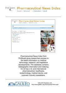 Pharmaceutical News Index from ProQuest gives researchers access to the latest information on medical technology, research, and legislative developments. The database contains bibliographic information and indexing