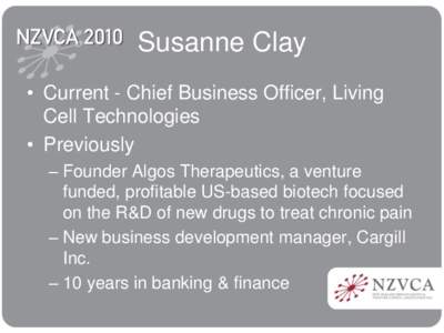 Susanne Clay • Current - Chief Business Officer, Living Cell Technologies • Previously – Founder Algos Therapeutics, a venture funded, profitable US-based biotech focused