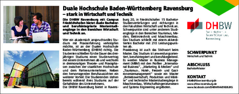Duale Hochschule Baden-Württemberg Ravensburg – stark in Wirtschaft und Technik Die DHBW Ravensburg mit Campus Friedrichshafen bietet duale Bachelorund berufsintegrierte Masterstudiengänge in den Bereichen Wirtschaft