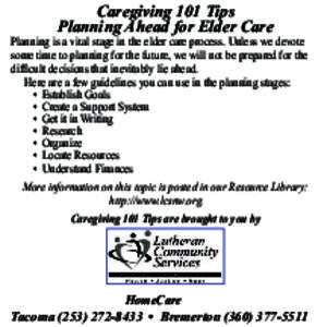 Caregiving 101 Tips Planning Ahead for Elder Care Planning is a vital stage in the elder care process. Unless we devote some time to planning for the future, we will not be prepared for the difficult decisions that inevi