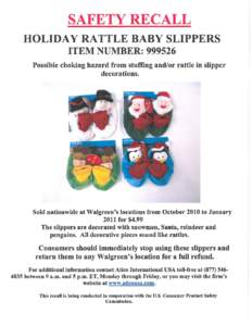 SAFETY RECALL HOLIDAY RATTLE BABY SLIPPERS ITEM NUMBER: [removed]Possible choking hazard from stuffing and/or rattle in slipper