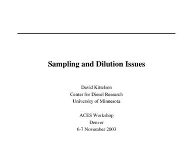 Sampling and Dilution Issues David Kittelson Center for Diesel Research University of Minnesota ACES Workshop Denver