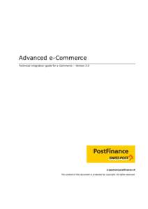 Advanced e-Commerce Technical integration guide for e-Commerce – Version 3.0 e-payment.postfinance.ch The content of this document is protected by copyright. All rights reserved.