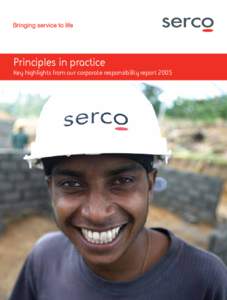 Principles in practice Key highlights from our corporate responsibility report 2005 Serco touches so many lives. Our employees’ wholehearted response to various disasters that occurred over the