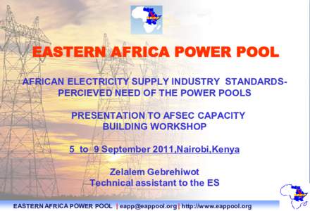 EASTERN AFRICA POWER POOL AFRICAN ELECTRICITY SUPPLY INDUSTRY STANDARDSPERCIEVED NEED OF THE POWER POOLS PRESENTATION TO AFSEC CAPACITY BUILDING WORKSHOP 5 to 9 September 2011,Nairobi,Kenya