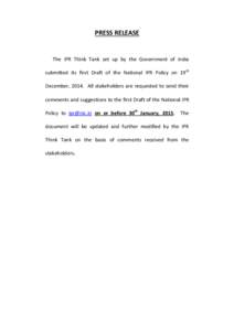 PRESS RELEASE  The IPR Think Tank set up by the Government of India submitted its first Draft of the National IPR Policy on 19th December, 2014. All stakeholders are requested to send their comments and suggestions to th