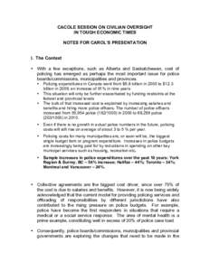 CACOLE SESSION ON CIVILIAN OVERSIGHT IN TOUGH ECONOMIC TIMES NOTES FOR CAROL’S PRESENTATION I. The Context • With a few exceptions, such as Alberta and Saskatchewan, cost of policing has emerged as perhaps the most i