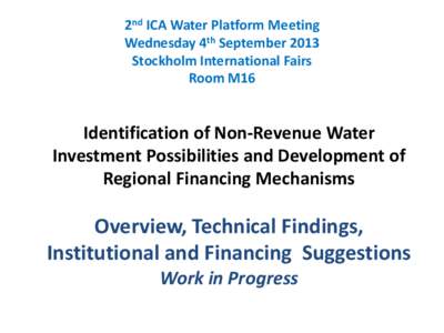 2nd ICA Water Platform Meeting Wednesday 4th September 2013 Stockholm International Fairs Room M16  Identification of Non-Revenue Water