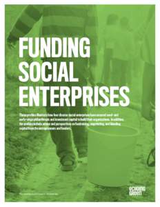 FUNDING SOCIAL ENTERPRISES These profiles illustrate how four diverse social enterprises have secured seed- and early-stage philanthropic and investment capital to build their organizations. In addition, the profiles inc