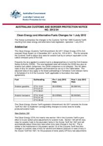 AUSTRALIAN CUSTOMS AND BORDER PROTECTION NOTICE NO[removed]Clean Energy and Alternative Fuels Changes for 1 July 2012 This Notice summarises the changes to the Customs Tariff Act[removed]Customs Tariff) resulting from cle