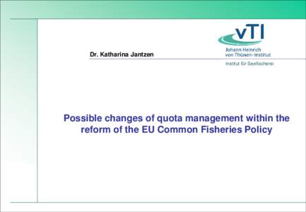 Dr. Katharina Jantzen Institut … Seefischerei Institutfürfür  Possible changes of quota management within the