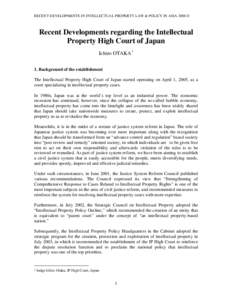 RECENT DEVELOPMENTS IN INTELLECTUAL PROPERTY LAW & POLICY IN ASIA 2006 ©  Recent Developments regarding the Intellectual Property High Court of Japan Ichiro OTAKA1 1. Background of the establishment