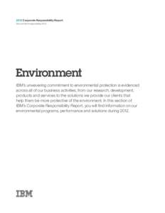 2012 Corporate Responsibility Report ibm.com/ibm/responsibility/2012 Environment IBM’s unwavering commitment to environmental protection is evidenced across all of our business activities, from our research, developmen