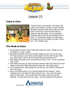 Lesson 21 Today in Class Today we had a new teacher! Mr. Hector Villa Lobos is from Brazil, a country in South America. His father started to teach him to play the cello when he was very young and then later he