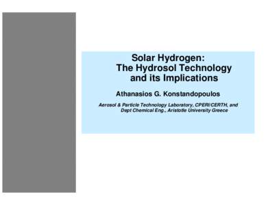 Solar Hydrogen: The Hydrosol Technology and its Implications Athanasios G. Konstandopoulos Aerosol & Particle Technology Laboratory, CPERI/CERTH, and Dept Chemical Eng., Aristotle University Greece