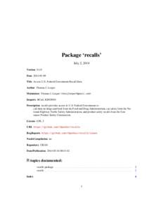 Package ‘recalls’ July 2, 2014 Version[removed]Date[removed]Title Access U.S. Federal Government Recall Data Author Thomas J. Leeper