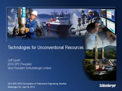 Technologies for Unconventional Resources Jeff Spath 2014 SPE President Vice President Schlumberger Limited[removed]NAE-AAES Convocation of Professional Engineering Societies