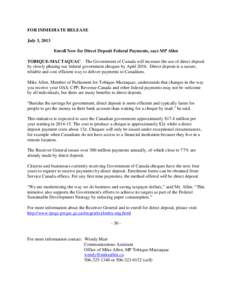 FOR IMMEDIATE RELEASE July 3, 2013 Enroll Now for Direct Deposit Federal Payments, says MP Allen TOBIQUE-MACTAQUAC – The Government of Canada will increase the use of direct deposit by slowly phasing out federal govern