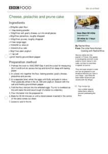 bbc.co.uk/food  Cheese, pistachio and prune cake Ingredients 250g/9oz plain flour 1 tbsp baking powder
