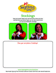 Stockings  Slide your pointer fingers back and forth down toward your feet, and then hook your pointer finger over the other several times as if you are hanging the stockings!