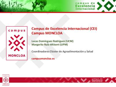 Campus de Excelencia Internacional (CEI) Campus MONCLOA Lucas Domínguez Rodríguez (UCM) Margarita Ruiz-Altisent (UPM) Coordinadores Clúster de Agroalimentación y Salud campusmoncloa.es