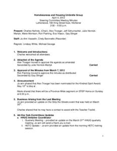 Homelessness and Housing Umbrella Group April 4, 2012 Steering Committee Meeting Minutes Lutherwood, 165 King Street East, Kitchener 2:00 – 4:00 p.m. Present: Charles Nichols, (Chair), Alex Troeger, Jeff Schumacher, Ju